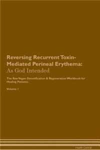 Reversing Recurrent Toxin-Mediated Perineal Erythema: As God Intended the Raw Vegan Plant-Based Detoxification & Regeneration Workbook for Healing Patients. Volume 1