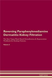 Reversing Paraphenylenediamine Dermatitis: Kidney Filtration The Raw Vegan Plant-Based Detoxification & Regeneration Workbook for Healing Patients.Volume 5