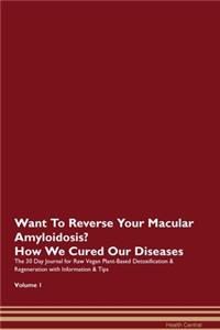 Want To Reverse Your Macular Amyloidosis? How We Cured Our Diseases. The 30 Day Journal for Raw Vegan Plant-Based Detoxification & Regeneration with Information & Tips Volume 1