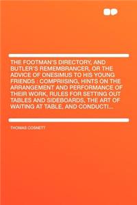 The Footman's Directory, and Butler's Remembrancer, or the Advice of Onesimus to His Young Friends: Compriising, Hints on the Arrangement and Performance of Their Work, Rules for Setting Out Tables and Sideboards, the Art of Waiting at Table, and C: Compriising, Hints on the Arrangement and Performance of Their Work, Rules for Setting Out Tables and Sideboards, the Art of Waiting at Table, and C