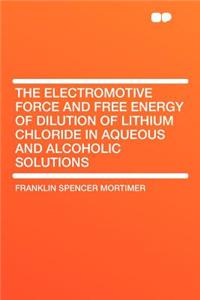 The Electromotive Force and Free Energy of Dilution of Lithium Chloride in Aqueous and Alcoholic Solutions