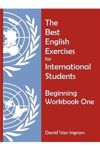 The Best English Exercises for International Students: Beginning Workbook One