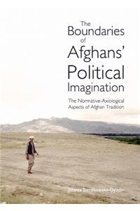 Boundaries of Afghansâ (Tm) Political Imagination: The Normative-Axiological Aspects of Afghan Tradition