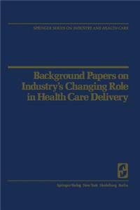 Background Papers on Industry's Changing Role in Health Care Delivery