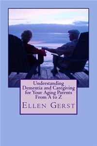 Understanding Dementia and Caregiving for Your Aging Parents From A to Z