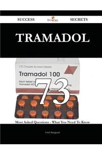Tramadol 73 Success Secrets - 73 Most Asked Questions On Tramadol - What You Need To Know