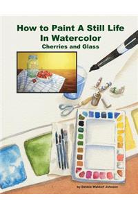 How To Paint A Still Life In Watercolor