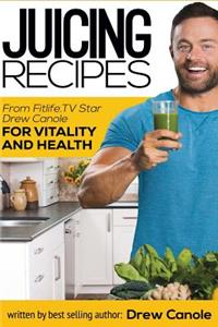 Juicing Recipes From Fitlife.TV Star Drew Canole For Vitality and Health