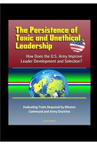 The Persistence of Toxic and Unethical Leadership