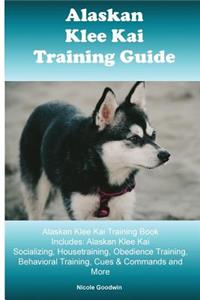 Alaskan Klee Kai Training Guide Alaskan Klee Kai Training Book Includes: Alaskan Klee Kai Socializing, Housetraining, Obedience Training, Behavioral Training, Cues & Commands and More