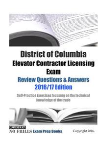 District of Columbia Elevator Contractor Licensing Exam Review Questions & Answers 2016/17 Edition