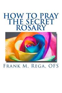 How to Pray the Secret Rosary
