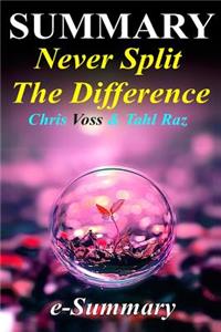 Summary - Never Split the Difference: Chris Voss & Tahl Raz- Negotiating as If Your Life Depended on It