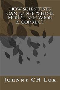How scientists can judge whose moral behavior is correct
