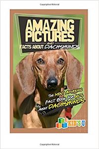 Amazing Pictures and Facts About Dachshunds: The Most Amazing Fact Book for Kids About Dachshunds (Kids U)