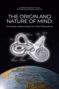 Origin and Nature of Mind: Bridge for Human Progress An Advanced Understanding Of Mind; More Than A Synthesis Of The Sciences; Proves That There Is A Purpose And Design To The