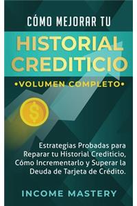 Cómo Mejorar Tu Historial Crediticio: Estrategias Probadas Para Reparar Tu Historial Crediticio, Cómo Incrementarlo y Superar La Deuda de Tarjeta de Crédito Volumen Completo