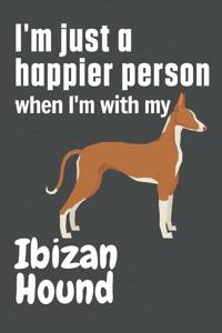 I'm just a happier person when I'm with my Ibizan Hound