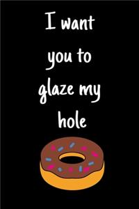 I want you to glaze my hole