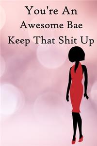 You're an Awesome Bae. Keep That Shit Up
