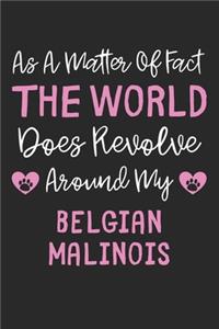 As A Matter Of Fact The World Does Revolve Around My Belgian Malinois