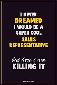 I Never Dreamed I would Be A Super Cool Sales Representative But Here I Am Killing It