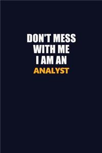 Don't Mess With Me Because I Am An Analyst