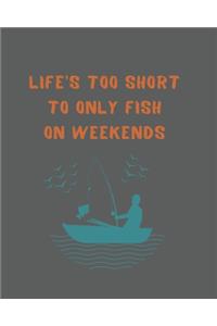Life's Too Short To Only Fish On Weekends