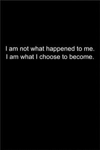 I am not what happened to me. I am what I choose to become.