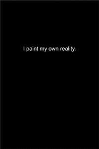 I paint my own reality.