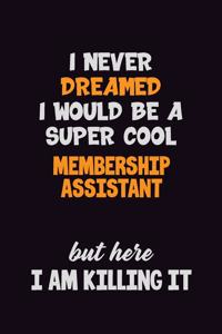 I Never Dreamed I would Be A Super Cool Membership Assistant But Here I Am Killing It