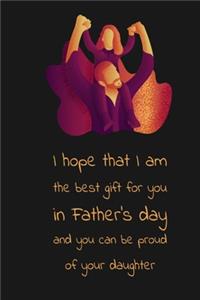 To My Dad I Hope That I am The Best Gift for You Lined Notebook Journal, 100 Pages (6 x 9 Inches) Blank Ruled Writing Journal With Inspirational Quotes, Perfect Diary Notebook Gifts.