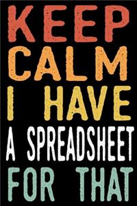 Keep Calm I Have A Spreadsheet For That: Coworker Gag Gift Funny Office Notebook Journal (6 x 9 Blank Lined Notebook, 120 pages)