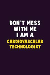 Don't Mess With Me, I Am A Cardiovascular Technologist