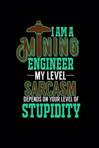I Am a Mining Engineer My Level Sarcasm Depends on Your Level of Stupidity