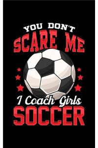 You Don't Scare Me I Coach Girls Soccer