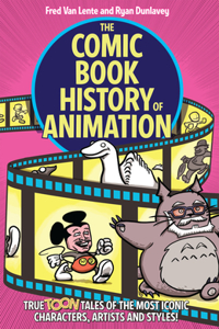Comic Book History of Animation: True Toon Tales of the Most Iconic Characters, Artists and Styles!
