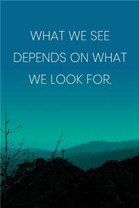 Inspirational Quote Notebook - 'What We See Depends On What We Look For.' - Inspirational Journal to Write in - Inspirational Quote Diary