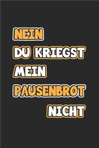 Nein du kriegst mein Pausenbrot nicht