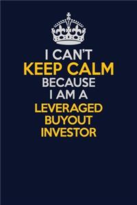 I Can't Keep Calm Because I Am A Leveraged buyout investor