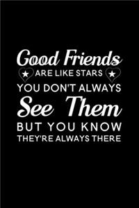 Good Friends Are Like Stars You Don't Always See Them But You Know They're Always There