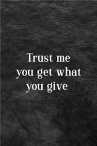 Trust Me You Get What You Give