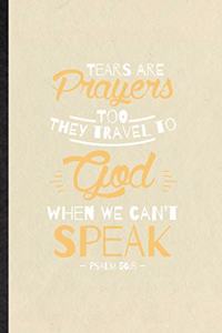 Tears Are Prayers Too They Travel to God When We Can't Speak Psalm 56