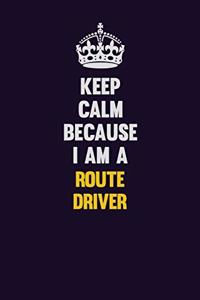 Keep Calm Because I Am A Route Driver