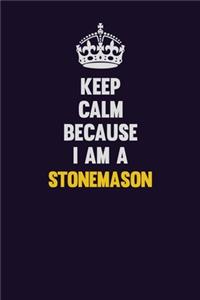 Keep Calm Because I Am A Stonemason