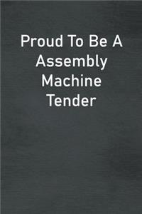 Proud To Be A Assembly Machine Tender