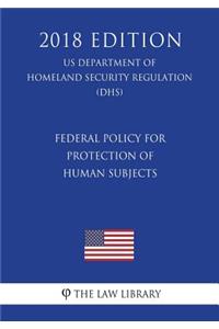 Federal Policy for Protection of Human Subjects (US Department of Homeland Security Regulation) (DHS) (2018 Edition)