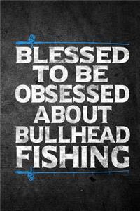 Blessed To Be Obsessed About Bullhead Fishing