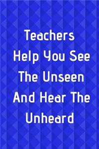 Teachers Help You See the Unseen and Hear the Unheard: Blue Journal Containing Inspirational Quotes (Teacher Appreciation Gift Journal)