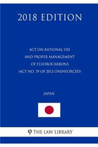 Act on Rational Use and Proper Management of Fluorocarbons (Act No. 39 of 2013 unenforced) (Japan) (2018 Edition)
